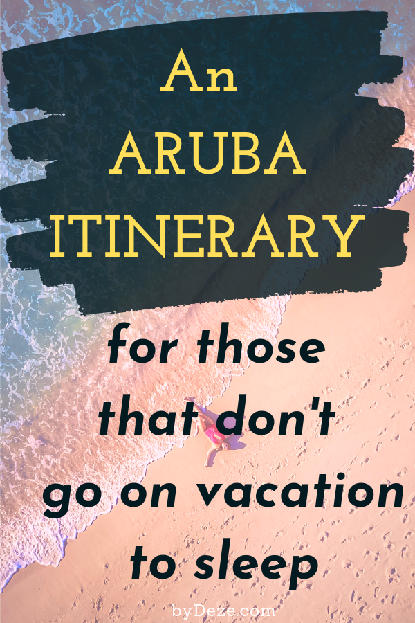 an Aruba itinerary for those that don't go on vacation to sleep
